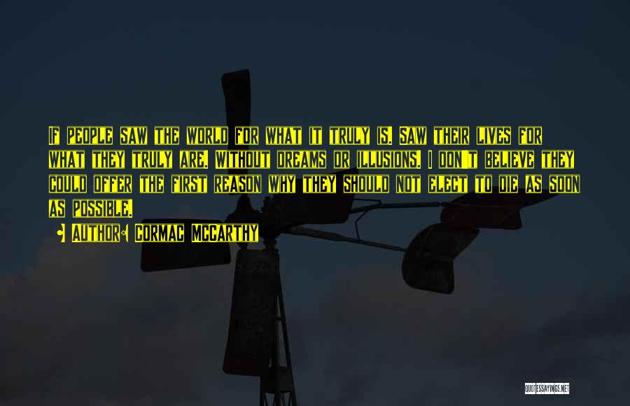 Cormac McCarthy Quotes: If People Saw The World For What It Truly Is. Saw Their Lives For What They Truly Are. Without Dreams