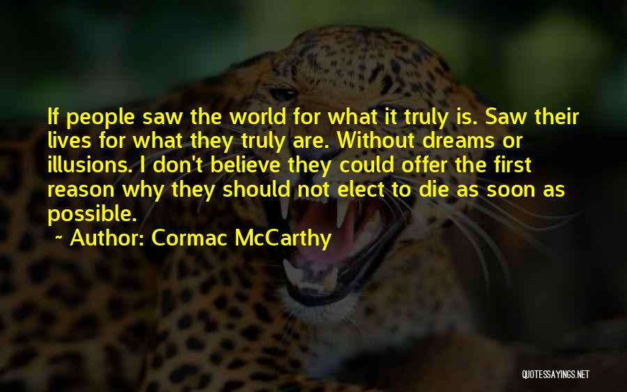Cormac McCarthy Quotes: If People Saw The World For What It Truly Is. Saw Their Lives For What They Truly Are. Without Dreams