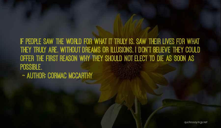 Cormac McCarthy Quotes: If People Saw The World For What It Truly Is. Saw Their Lives For What They Truly Are. Without Dreams