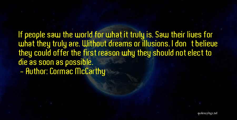 Cormac McCarthy Quotes: If People Saw The World For What It Truly Is. Saw Their Lives For What They Truly Are. Without Dreams