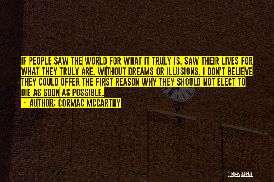 Cormac McCarthy Quotes: If People Saw The World For What It Truly Is. Saw Their Lives For What They Truly Are. Without Dreams