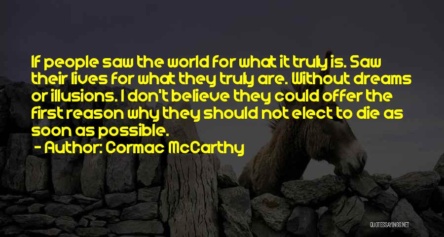 Cormac McCarthy Quotes: If People Saw The World For What It Truly Is. Saw Their Lives For What They Truly Are. Without Dreams