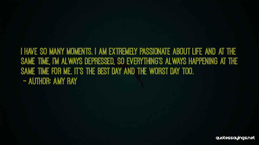 Amy Ray Quotes: I Have So Many Moments. I Am Extremely Passionate About Life And At The Same Time, I'm Always Depressed, So