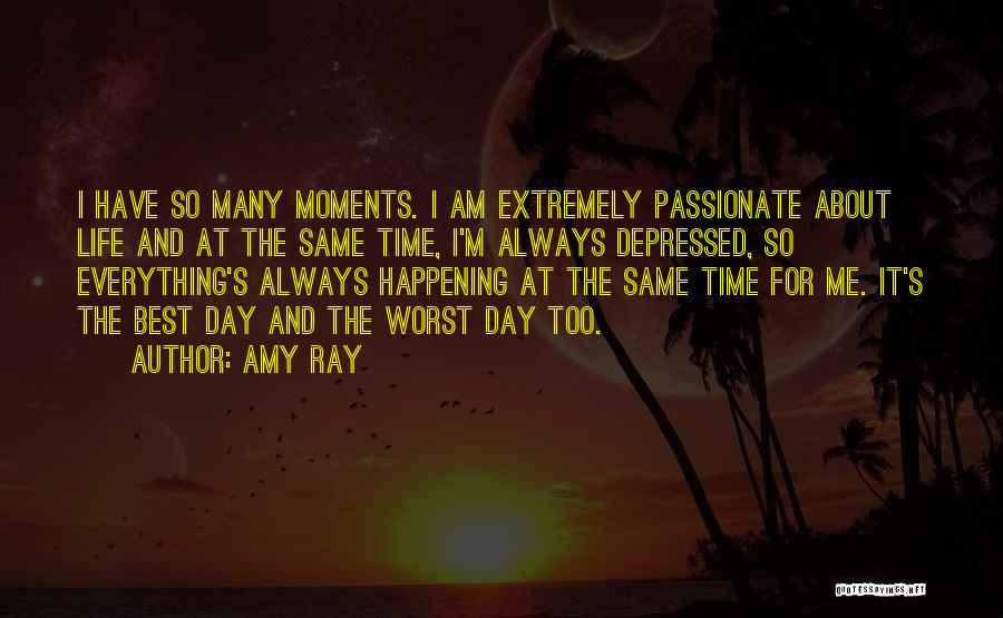 Amy Ray Quotes: I Have So Many Moments. I Am Extremely Passionate About Life And At The Same Time, I'm Always Depressed, So