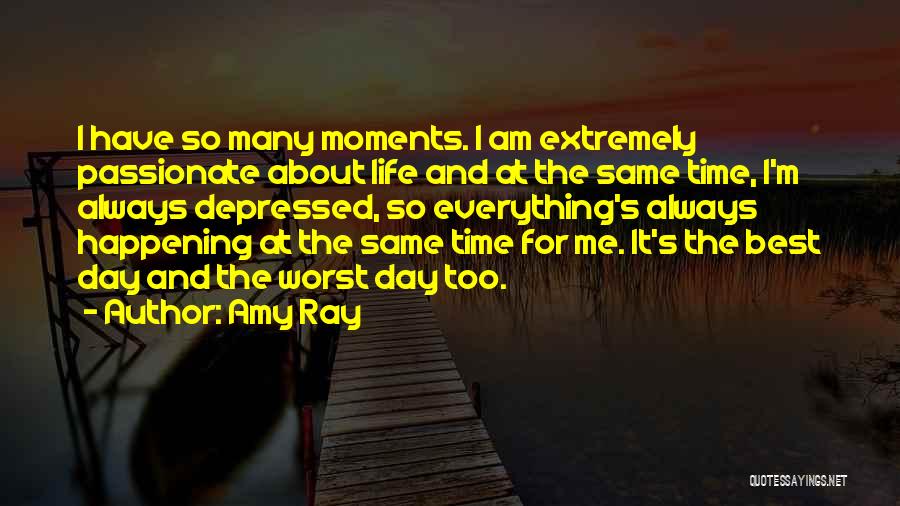 Amy Ray Quotes: I Have So Many Moments. I Am Extremely Passionate About Life And At The Same Time, I'm Always Depressed, So