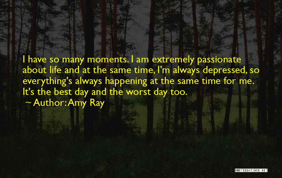 Amy Ray Quotes: I Have So Many Moments. I Am Extremely Passionate About Life And At The Same Time, I'm Always Depressed, So