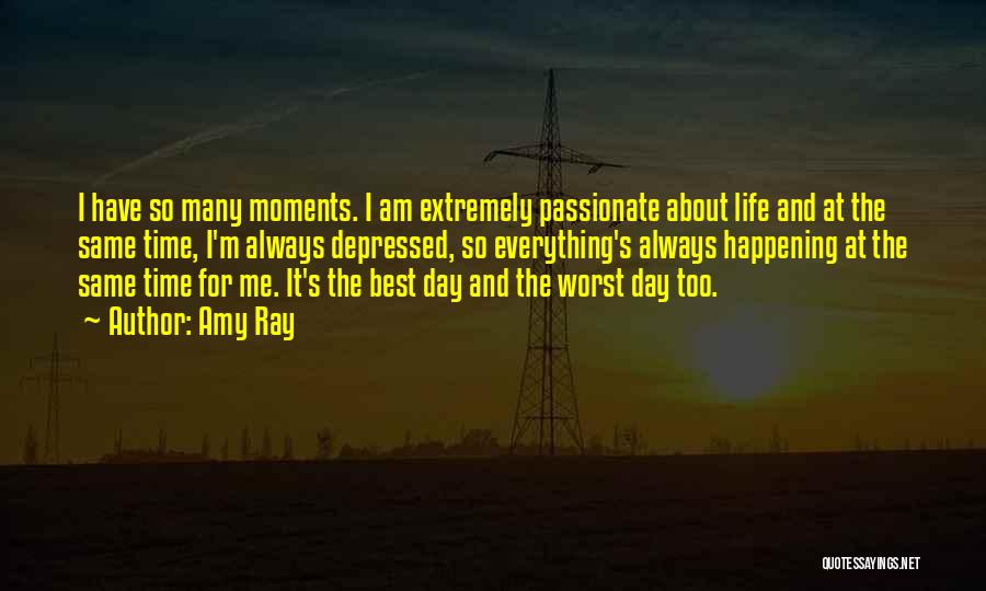 Amy Ray Quotes: I Have So Many Moments. I Am Extremely Passionate About Life And At The Same Time, I'm Always Depressed, So