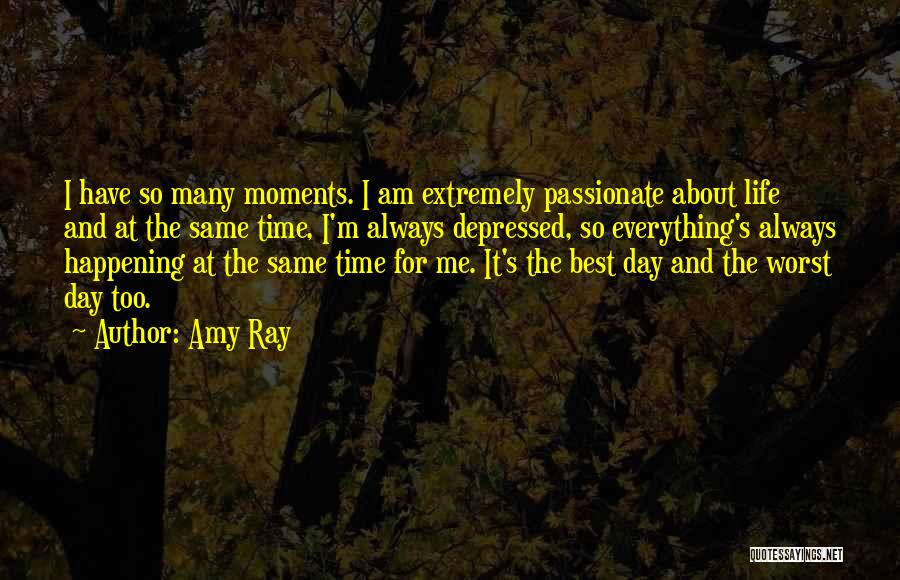 Amy Ray Quotes: I Have So Many Moments. I Am Extremely Passionate About Life And At The Same Time, I'm Always Depressed, So