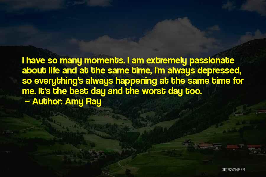 Amy Ray Quotes: I Have So Many Moments. I Am Extremely Passionate About Life And At The Same Time, I'm Always Depressed, So