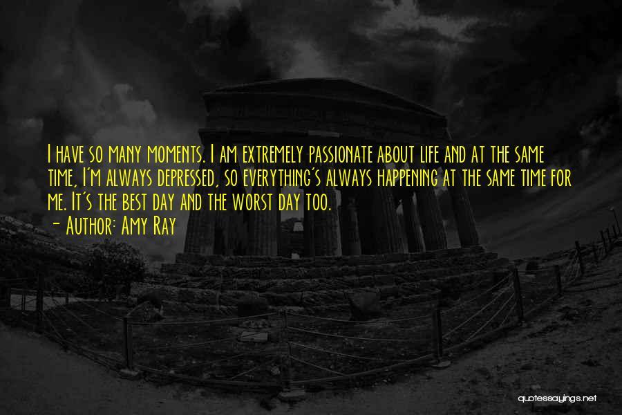 Amy Ray Quotes: I Have So Many Moments. I Am Extremely Passionate About Life And At The Same Time, I'm Always Depressed, So