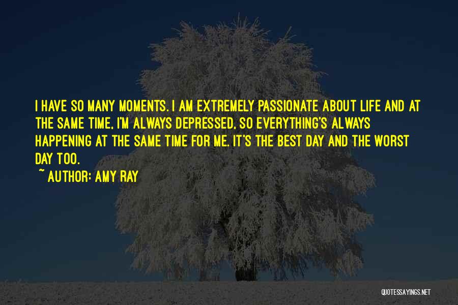 Amy Ray Quotes: I Have So Many Moments. I Am Extremely Passionate About Life And At The Same Time, I'm Always Depressed, So