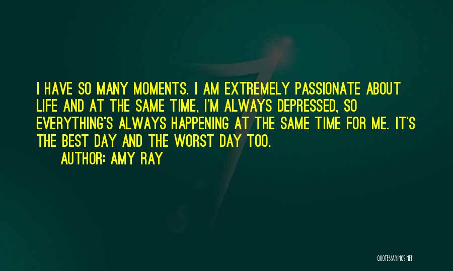 Amy Ray Quotes: I Have So Many Moments. I Am Extremely Passionate About Life And At The Same Time, I'm Always Depressed, So