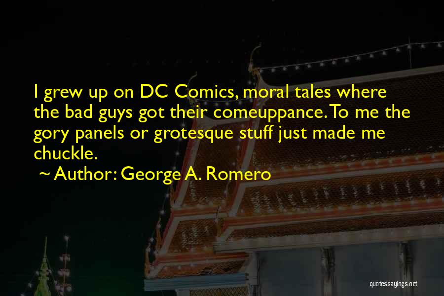 George A. Romero Quotes: I Grew Up On Dc Comics, Moral Tales Where The Bad Guys Got Their Comeuppance. To Me The Gory Panels