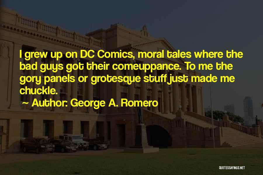 George A. Romero Quotes: I Grew Up On Dc Comics, Moral Tales Where The Bad Guys Got Their Comeuppance. To Me The Gory Panels