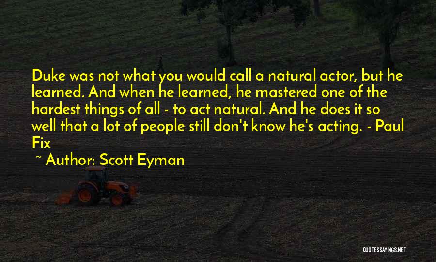 Scott Eyman Quotes: Duke Was Not What You Would Call A Natural Actor, But He Learned. And When He Learned, He Mastered One