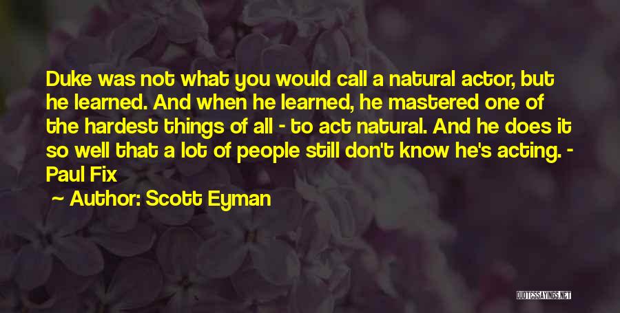 Scott Eyman Quotes: Duke Was Not What You Would Call A Natural Actor, But He Learned. And When He Learned, He Mastered One
