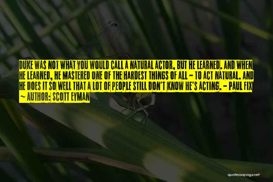 Scott Eyman Quotes: Duke Was Not What You Would Call A Natural Actor, But He Learned. And When He Learned, He Mastered One