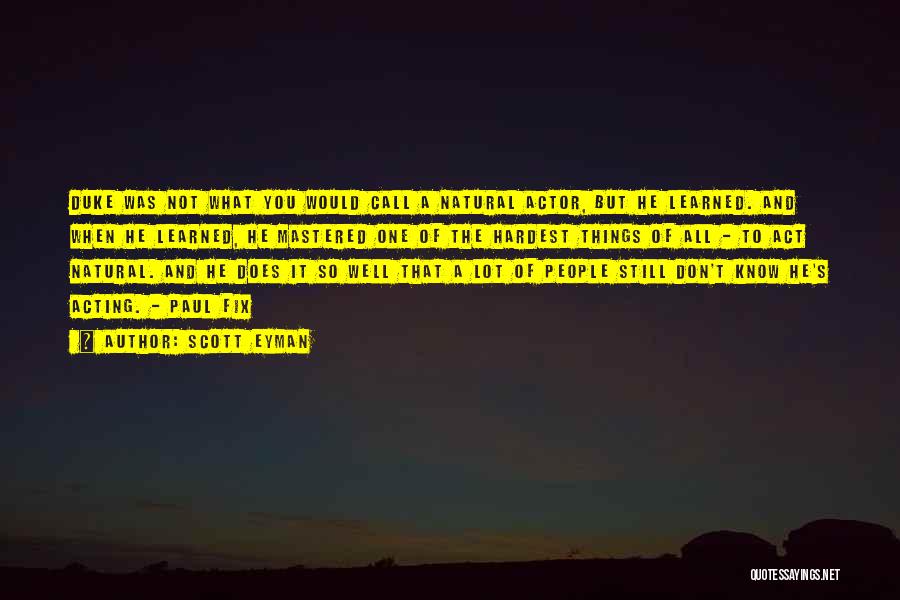 Scott Eyman Quotes: Duke Was Not What You Would Call A Natural Actor, But He Learned. And When He Learned, He Mastered One