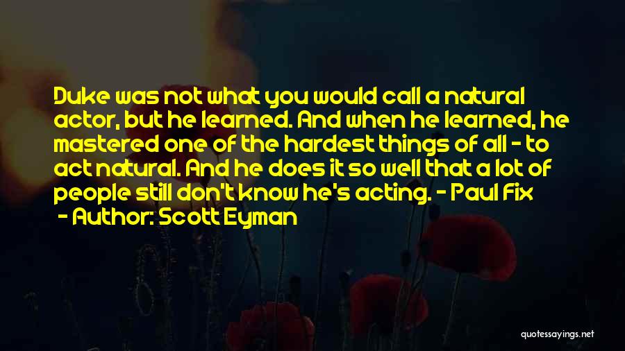 Scott Eyman Quotes: Duke Was Not What You Would Call A Natural Actor, But He Learned. And When He Learned, He Mastered One