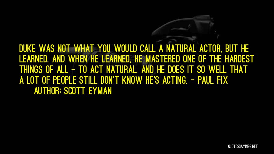Scott Eyman Quotes: Duke Was Not What You Would Call A Natural Actor, But He Learned. And When He Learned, He Mastered One