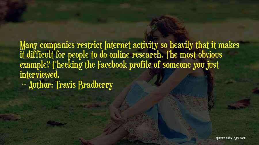 Travis Bradberry Quotes: Many Companies Restrict Internet Activity So Heavily That It Makes It Difficult For People To Do Online Research. The Most