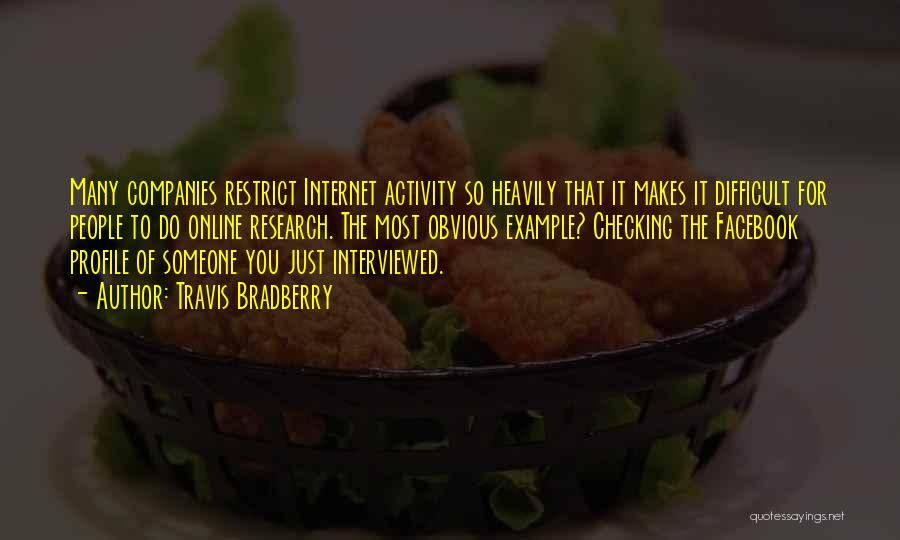 Travis Bradberry Quotes: Many Companies Restrict Internet Activity So Heavily That It Makes It Difficult For People To Do Online Research. The Most