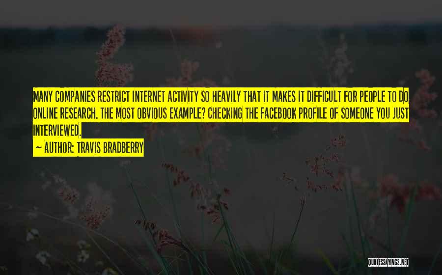 Travis Bradberry Quotes: Many Companies Restrict Internet Activity So Heavily That It Makes It Difficult For People To Do Online Research. The Most