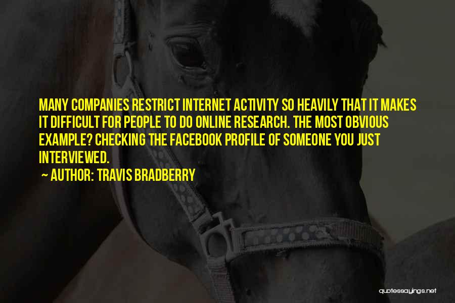 Travis Bradberry Quotes: Many Companies Restrict Internet Activity So Heavily That It Makes It Difficult For People To Do Online Research. The Most