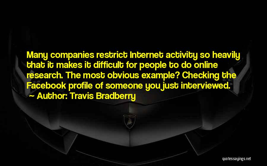 Travis Bradberry Quotes: Many Companies Restrict Internet Activity So Heavily That It Makes It Difficult For People To Do Online Research. The Most