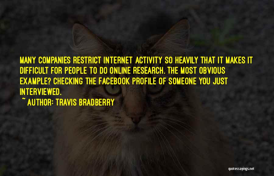 Travis Bradberry Quotes: Many Companies Restrict Internet Activity So Heavily That It Makes It Difficult For People To Do Online Research. The Most