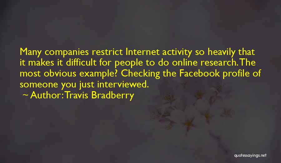 Travis Bradberry Quotes: Many Companies Restrict Internet Activity So Heavily That It Makes It Difficult For People To Do Online Research. The Most