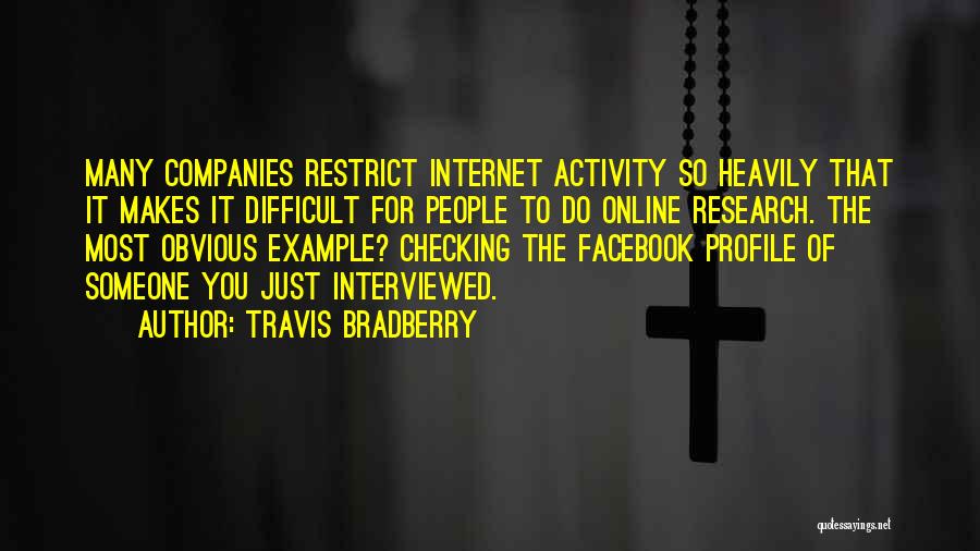 Travis Bradberry Quotes: Many Companies Restrict Internet Activity So Heavily That It Makes It Difficult For People To Do Online Research. The Most