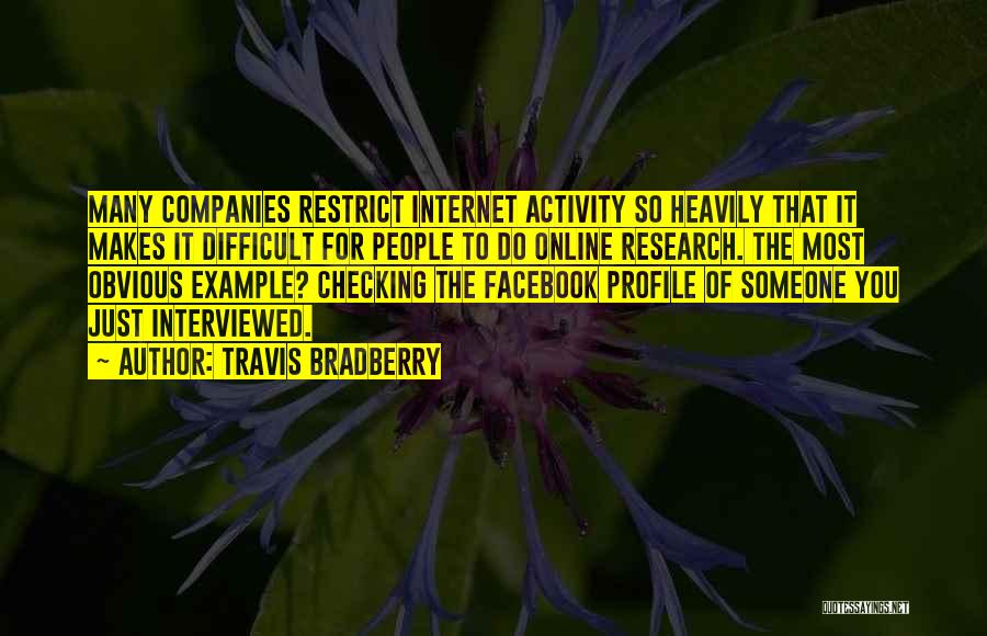 Travis Bradberry Quotes: Many Companies Restrict Internet Activity So Heavily That It Makes It Difficult For People To Do Online Research. The Most