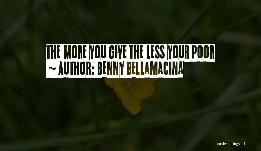 Benny Bellamacina Quotes: The More You Give The Less Your Poor