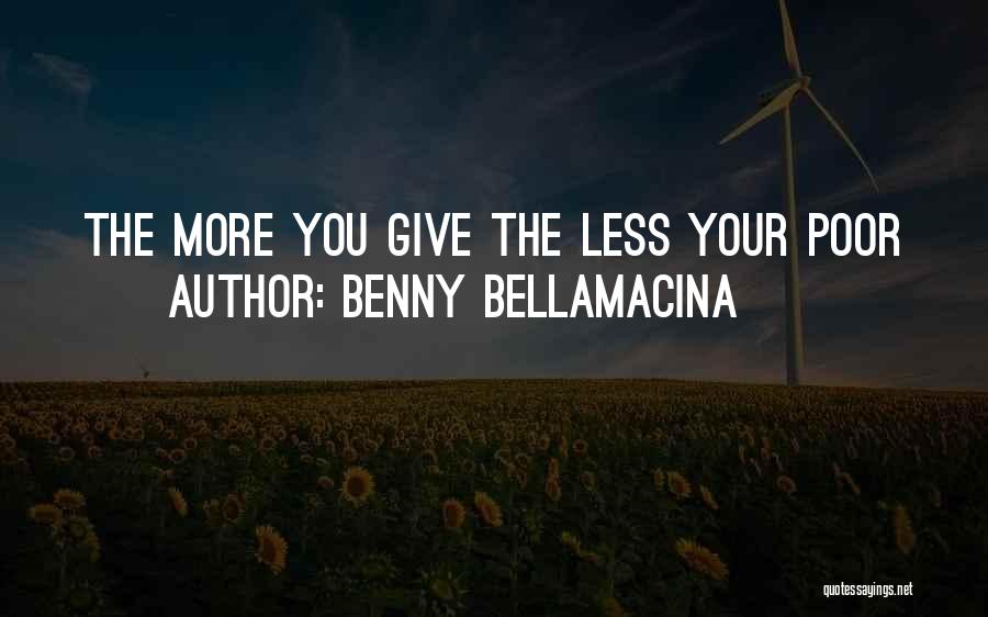 Benny Bellamacina Quotes: The More You Give The Less Your Poor