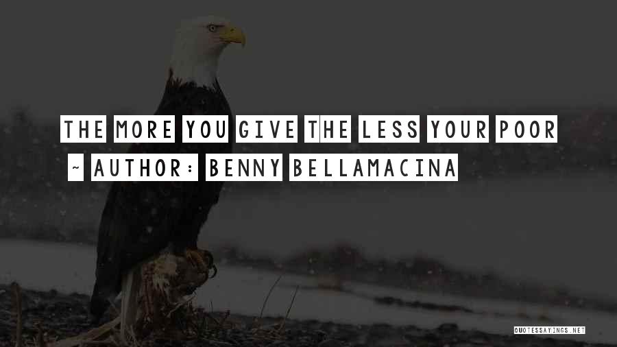 Benny Bellamacina Quotes: The More You Give The Less Your Poor