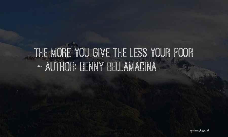 Benny Bellamacina Quotes: The More You Give The Less Your Poor