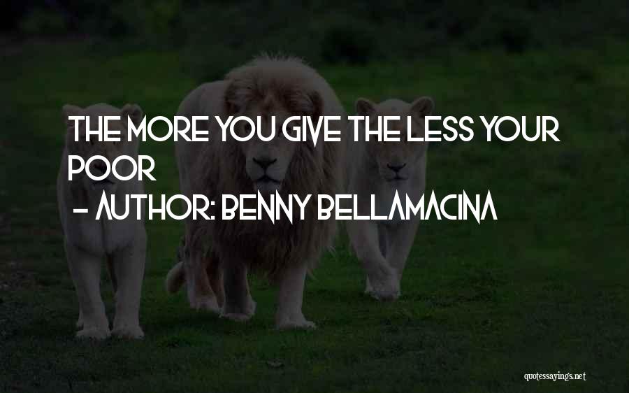 Benny Bellamacina Quotes: The More You Give The Less Your Poor