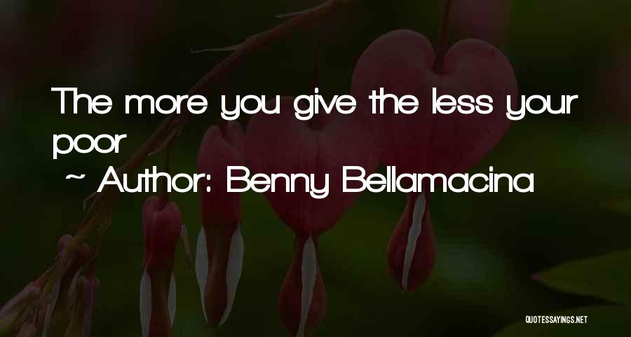 Benny Bellamacina Quotes: The More You Give The Less Your Poor