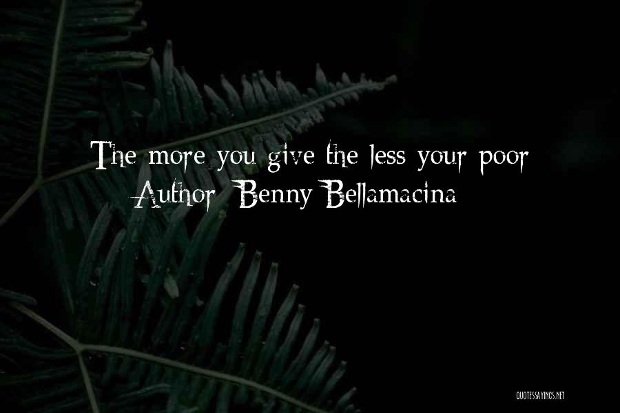 Benny Bellamacina Quotes: The More You Give The Less Your Poor