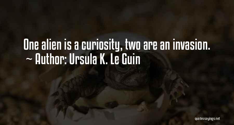 Ursula K. Le Guin Quotes: One Alien Is A Curiosity, Two Are An Invasion.