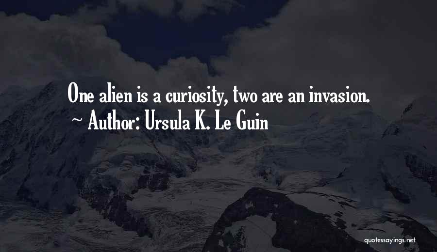 Ursula K. Le Guin Quotes: One Alien Is A Curiosity, Two Are An Invasion.