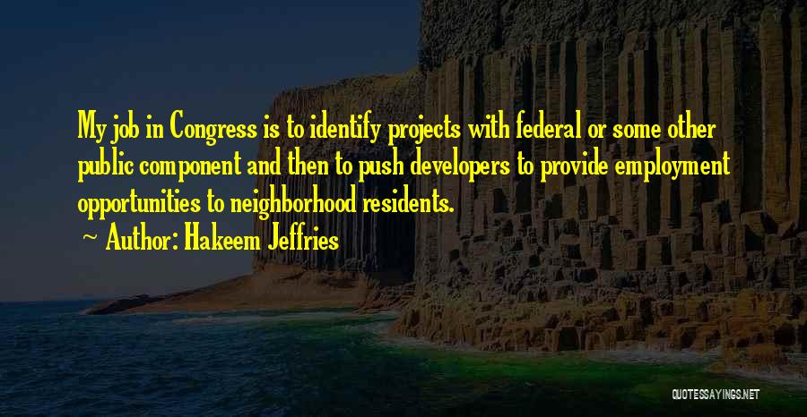 Hakeem Jeffries Quotes: My Job In Congress Is To Identify Projects With Federal Or Some Other Public Component And Then To Push Developers