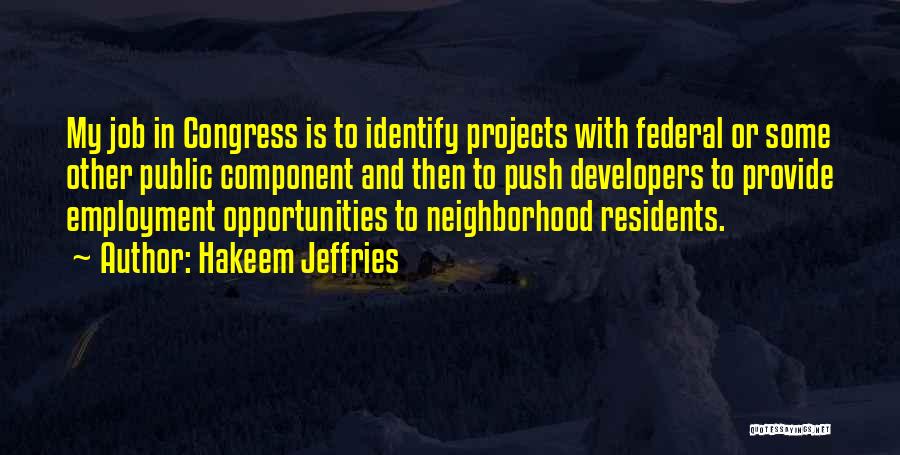 Hakeem Jeffries Quotes: My Job In Congress Is To Identify Projects With Federal Or Some Other Public Component And Then To Push Developers