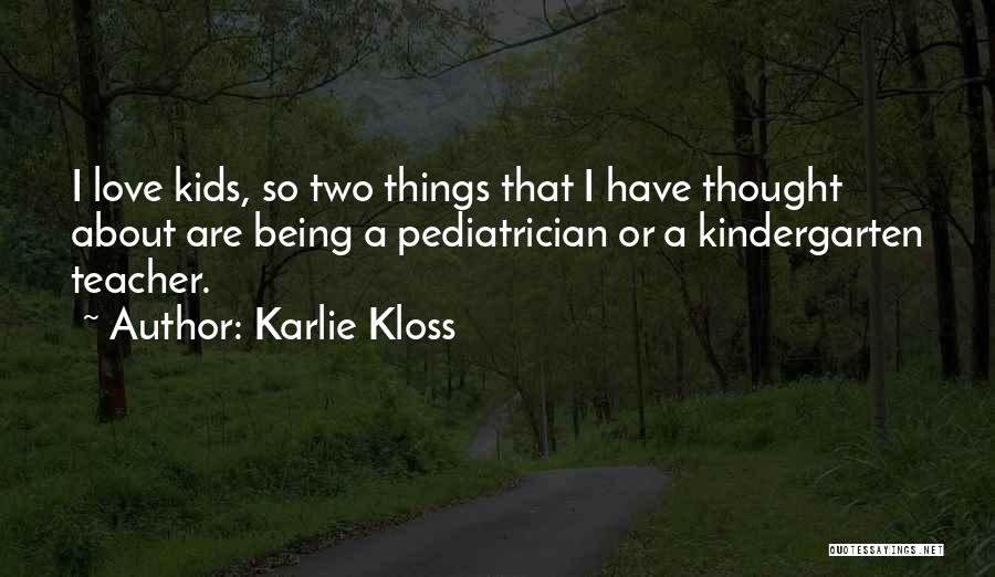 Karlie Kloss Quotes: I Love Kids, So Two Things That I Have Thought About Are Being A Pediatrician Or A Kindergarten Teacher.