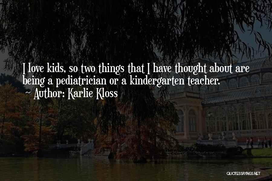 Karlie Kloss Quotes: I Love Kids, So Two Things That I Have Thought About Are Being A Pediatrician Or A Kindergarten Teacher.