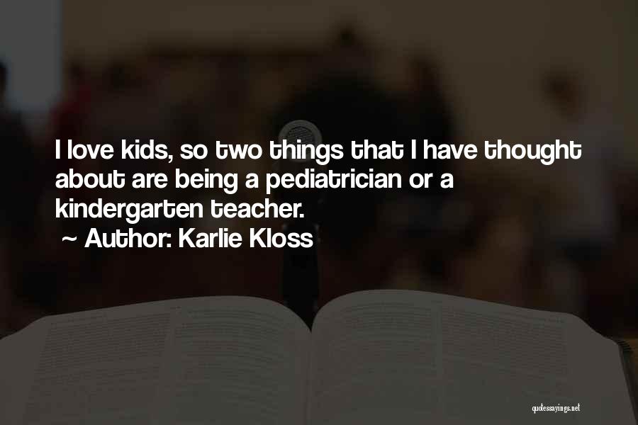 Karlie Kloss Quotes: I Love Kids, So Two Things That I Have Thought About Are Being A Pediatrician Or A Kindergarten Teacher.
