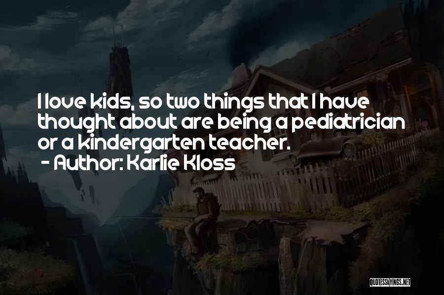 Karlie Kloss Quotes: I Love Kids, So Two Things That I Have Thought About Are Being A Pediatrician Or A Kindergarten Teacher.