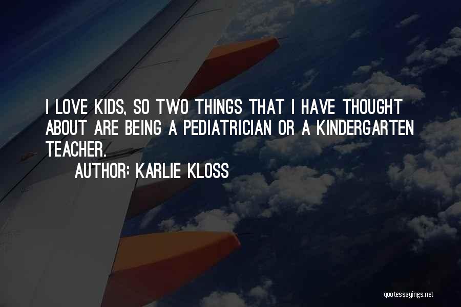 Karlie Kloss Quotes: I Love Kids, So Two Things That I Have Thought About Are Being A Pediatrician Or A Kindergarten Teacher.