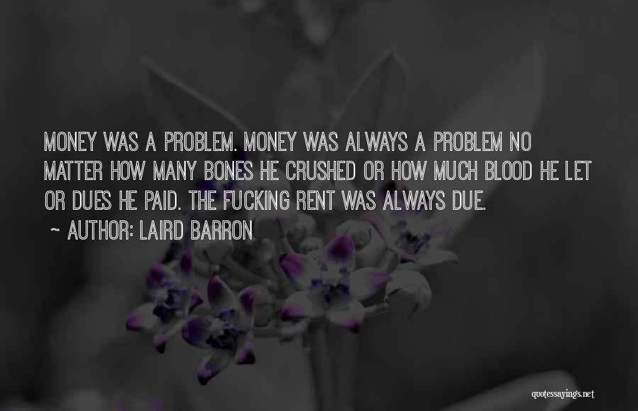 Laird Barron Quotes: Money Was A Problem. Money Was Always A Problem No Matter How Many Bones He Crushed Or How Much Blood